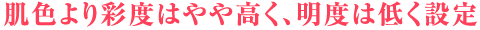 肌色より彩度はやや高く、明度は低く設定