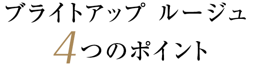 ブライトアップ ルージュ 4つのポイント