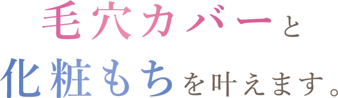 毛穴カバーと化粧もちを叶えます。