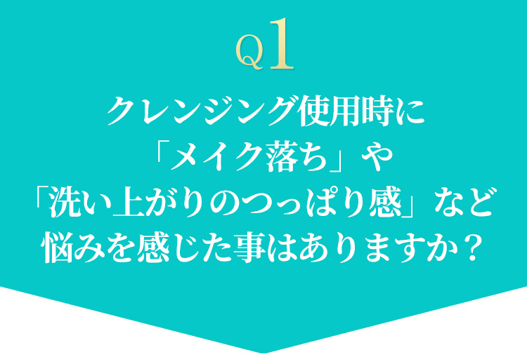 クレンジング使用時に「メイク落ち」や「洗い上がりのつっぱり感」など悩みを感じた事はありますか？