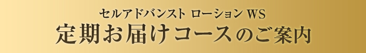 カバーマーク公式オンラインショップ限定 セルアドバンスト ローション WS お得な定期お届けコースのご案内