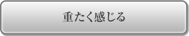 重たく感じる