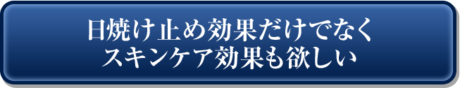 日焼け止め効果だけでなくスキンケア効果も欲しい