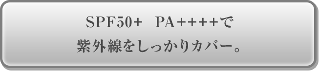 SPF50+ PA++++で紫外線をしっかりカバー。