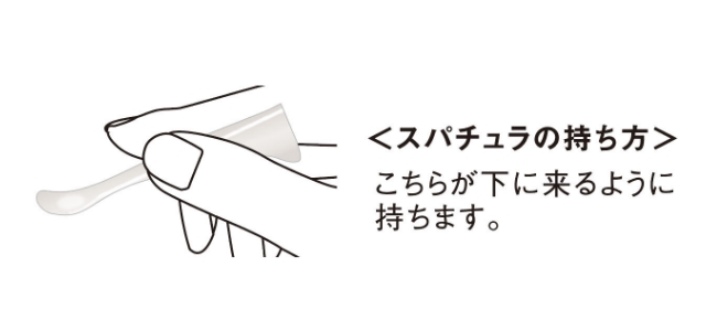 ＜スパチュラの持ち方＞ こちらが下に来るように持ちます。