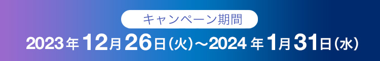 キャンペーン期間：2023年12月26日（火）〜2024年1月31日（水）