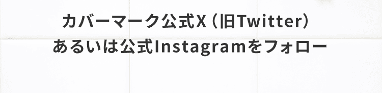 カバーマーク公式X（旧Twitter）あるいは公式Instagramをフォロー