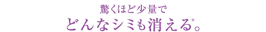 だから、驚くほど少量でどんなシミも消える。
