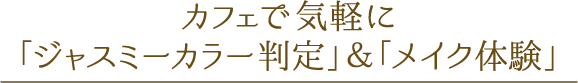 カフェで気軽に「ジャスミーカラー判定」＆「メイク体験」