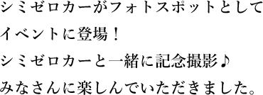 シミゼロカーがフォトスポットとしてイベントに登場！シミゼロカーと一緒に記念撮影 みなさんに楽しんでいただきました。