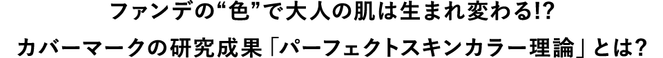 ファンデの“色”で大人の肌は生まれ変わる!? カバーマークの研究成果「パーフェクトスキンカラー理論」とは? 