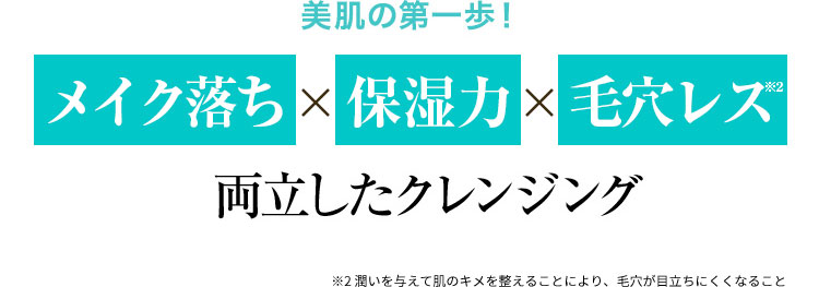美肌の第一歩！メイク落ち×保湿力×毛穴レス 両立したクレンジング