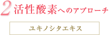 2.活性酸素へのアプローチ ［ユキノシタエキス］