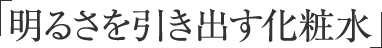 明るさを引き出す化粧水