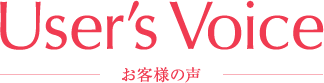 User's Voice お客様の声